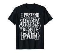 I Pretend To Be Happy Despite The Pain Hurt Feelings |- Camiseta