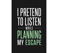 I Pretend to Listen While Planning My Escape: Sarcastic Office Notebook for Coworkers | Funny Work Journal, Secret Santa Present, White Elephant Gag Gift for Men and Women
