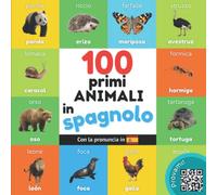 I primi 100 animali in spagnolo: Libro illustrato bilingue per bambini: italiano / spagnolo con pronuncia (Impara lo spagnolo)
