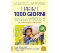 I primi 1000 giorni. Manuale di alimentazione naturale e fisiologica. Dal concepimento ai 2 anni