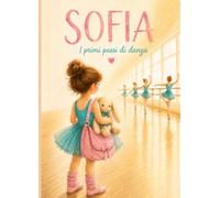 I PRIMI PASSI DI DANZA DI SOFIA: Una dolce storia illustrata per bambini dai 3 ai 7 anni