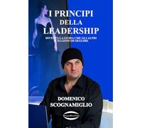 I Principi della Leadership: Diventa la guida che gli altri scelgono di seguire