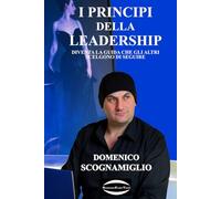I Principi della Leadership: Diventa la guida che gli altri scelgono di seguire
