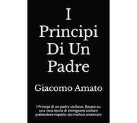 I Principi Di Un Padre: I Principi di un padre siciliano. Basato su una vera storia di immigranti siciliani pretendere rispetto dai mafiosi americani