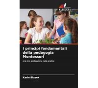 I principi fondamentali della pedagogia Montessori: e la loro applicazione nella pratica