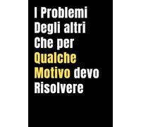 I Problemi Degli Altri Che Per Qualche Motivo Devo Risolvere: Quaderno a Righe - Regalo divertente e sarcastico per colleghi di lavoro, dipendenti, adulti e capi