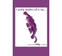 I prob'ly shouldn't tell it, but...: memoirs of t baby: Volume 1