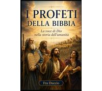 I PROFETI DELLA BIBBIA: La voce di Dio nella storia dell'umanità