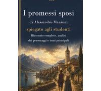 I promessi sposi di Alessandro Manzoni spiegato agli studenti: Riassunto completo, analisi dei personaggi e temi principali