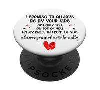 I Promise to Always Be by Your Side Or Under You Or On Top PopSockets PopGrip Adhesivo