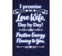 I Promise to Love My Wife, Day by Day!: Positive Energy Flowing to You.