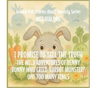 I Promise to Tell the Truth: The Wild Adventures of Benny Bunny Who Cried 'CARROT MONSTER!' One Too Many Times: 1 (Animal Kids Stories about Honesty)