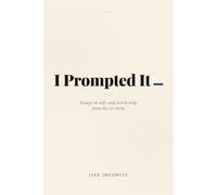I Prompted It: Essays in self- and world-help from the AI-verse