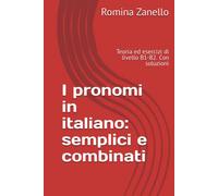 I pronomi in italiano: semplici e combinati: Teoria ed esercizi di livello B1-B2. Con soluzioni