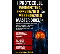 I PROTOCOLLI IVERMECTINA, FEBENDAZOLO E MEBENDAZOLO MASTER BIBLE 3 IN 1: Una guida completa ai protocolli contro il cancro, i parassiti e i virus che utilizzano terapie off-label e farmaci riproposti