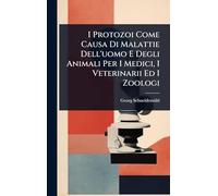 I Protozoi Come Causa Di Malattie Dell'uomo E Degli Animali Per I Medici, I Veterinarii Ed I Zoologi