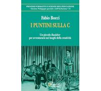 I puntini sulla C. Un piccolo «Baedeker» per avventurarsi nei luoghi della creatività (Processi formativi e scienze dell'educazione. Pedagogia speciale e dell'inclusione)