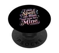 I Put A Spell On Him and Now He's Mine Love Witchy Vibe - PopSockets PopGrip Adhesivo