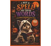 I Put a Spell on These Words: A Halloween Crossword Puzzle Book: 60 Spine-Tingling Puzzles Filled with Ghosts, Witches, Monsters & Autumn Fun