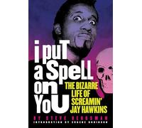 I Put A Spell On You: The Bizarre Life of Screamin' Jay Hawkins