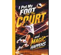 I Put My Foot On The Court and Magic Happens: Teen Girls Women Volleyball Practice Mindset Log Journal