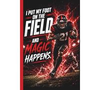 I Put My Foot On The Field and Magic Happens.: Football Player Mindset Training Practice Game Day Log book