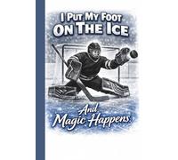 I Put My Foot On The Ice And Magic Happens: Goalie Hockey Player Journal
