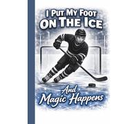 I Put My Foot On The Ice And Magic Happens: Hockey Player Journal