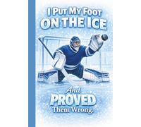 I Put My Foot On The Ice And Proved Them Wrong.: Teen Boy Goalie Hockey Player Mindset Practice Log Training Journal