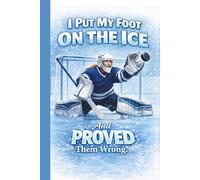 I Put My Foot On The Ice And Proved Them Wrong.: Teen Girl Goalie Hockey Player Mindset Practice Log Training Journal