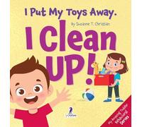 I Put My Toys Away. I Clean Up!: An Affirmation-Themed Toddler Book About Cleaning Up (Ages 2-4) (My Amazing Toddler Behavioral)