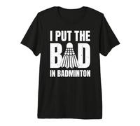 I Put The Bad In Badminton Refrán Jugador Entrenador Camiseta Premium