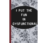 I Put The Fun In Dysfunctional: 6x9 Funny Notebook, Floral Print, 120 Lined Pages