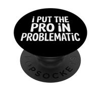 I Put The Pro In Problematic Dramatic Chaos Sarcasm - PopSockets PopGrip Adhesivo