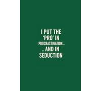 I put the ‘pro’ in procrastination… and in seduction - Funny Notebook for Adults