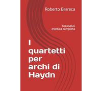 I quartetti per archi di Haydn: Un'analisi estetica completa (Roberto Barreca)