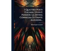 I Quattro Poeti Italiani, Studi E Pensieri. La Divina Commedia Di Dante Alighieri...