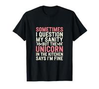 I Question My Sanity But The Unicorn Says I'm Fine - Camiseta