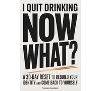 I Quit Drinking, Now What?: A 30 Day Reset to Rebuild Your Identity and Come Back to Yourself
