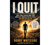 I Quit: How I Finally Walked Away From Smokeless Tobacco After 40 Years - and How You Can Too