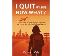 I Quit My Job Now What?: A True Story of Quitting My Corporate Job, Facing the Fear, and Taking Off Alone