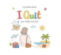 I Quit (or I was Let Go): A Stress Relief Coloring Book for Women Navigating Career Transitions, Job Loss, and New Beginnings. 45 Relaxing Designs to Calm the Chaos and Embrace Your Freedom.