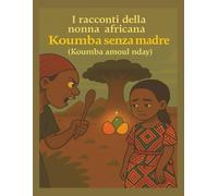 I racconti della nonna africana: Koumba senza madre (Koumba Amoul Nday): Fiaba africana di coraggio, moralità, miracolo e bontà