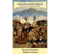 I RACCONTI DI MONTE RIBALDO: VICENDE FANTASTICHE DI PERSONAGGI IMPOSSIBILI