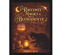 I Racconti Magici della Buonanotte: Racconti brevi per addormentarsi e immergersi nella magia dei sogni