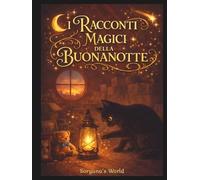 I Racconti Magici della Buonanotte: Racconti brevi per addormentarsi e immergersi nella magia dei sogni