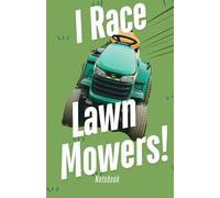 I Race Lawn Mowers Notebook: I Race Ride-On Lawnmowers - Lawn mower fan notebook - Father gardening - fun jotter for ride on lawn mower - racing lawn ... lawn mower accessories - lawn mowers riding