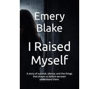I Raised Myself: A story of survival, silence, and the things that shape us before we even understand them.