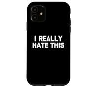 I Really Hate This - Divertido dicho sarcástico lindo y genial novedad Carcasa para iPhone 11