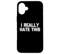 I Really Hate This - Divertido dicho sarcástico lindo y genial novedad Carcasa para iPhone 16 Plus